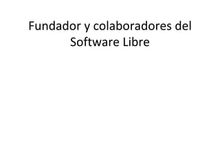 Fundador y colaboradores del
      Software Libre
 
