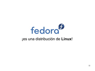 ¡es una distribución de Linux!




                                 32
 