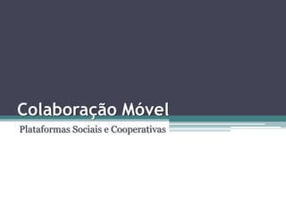 Colaboração Móvel Plataformas Sociais e Cooperativas 
