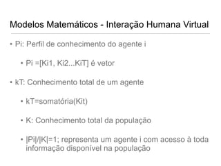 Modelos Matemáticos - Interação Humana Virtual <ul><li>Pi: Perfil de conhecimento do agente i </li></ul><ul><ul><li>Pi =[K...