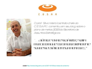 O prof. Silvio Meira (cientista-chefe do C.E.S.A.R.), comentou em seu blog sobre o plano de metas 2022 da Secretaria de As...