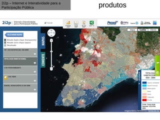 2i2p – Internet e Interatividade para a
Participação Pública                      produtos
 