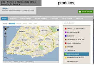 2i2p – Internet e Interatividade para a
Participação Pública                                 produtos
 www.2i2p.ufba.br/portal página geográfica
  www.2i2p.ba.gov.br                 documentação do projeto
 