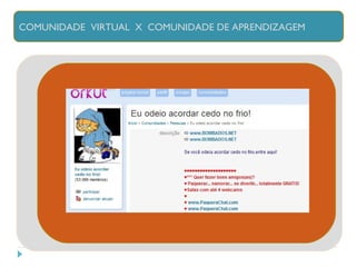 COMUNIDADE  VIRTUAL  X  COMUNIDADE DE APRENDIZAGEM 