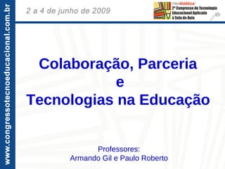 Colaboração, Parceria  e Tecnologias na Educação   Professores: Armando Gil e Paulo Roberto 