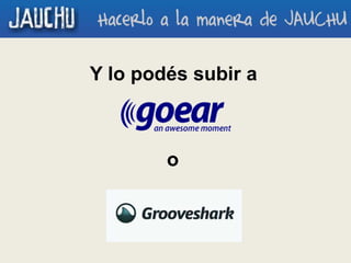 Y lo podés subir a
o
 