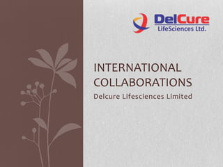 INTERNATIONAL
COLLABORATIONS
Delcure Lifesciences Limited
 