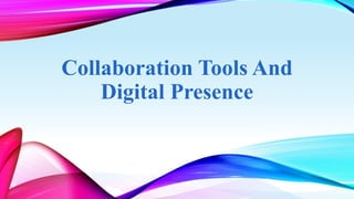 Collaboration Tools And
Digital Presence
 