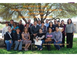 + 
Actividad del curso: 
Inmersión en los Entornos Virtuales de 
Aprendizaje. 
Asesora: Clary Goldsmith. 
 José Antonio Morales Sosa. 
