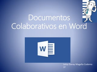 Documentos
Colaborativos en Word
Letzy Danay Magaña Codemo
1ª
 