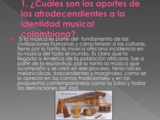 

Si la música es parte del fundamento de las
civilizaciones humanas y caracterizan a las culturas,
tiene por lo tanto la música africana incidencia en
la música del todo el mundo. Es claro que la
llegada a América de la población africana, fue a
partir de la esclavitud, por lo tanto la música que
acompaño y se creó en ese proceso, tenía raíces
melancólicas, trascendentes y marginales, como se
lo aprecia en los cantos tradicionales y en las
propuestas contemporáneas como la Salsa y todas
las derivaciones del Jazz.

 
