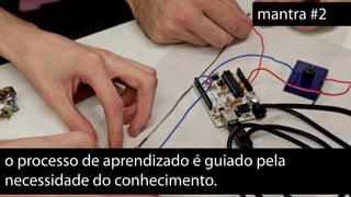 mantra #2




o processo de aprendizado é guiado pela
necessidade do conhecimento.
 