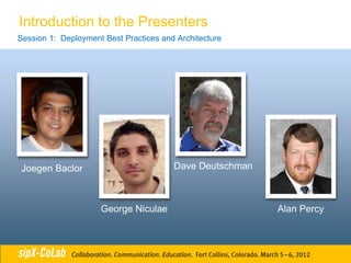 Introduction to the Presenters
Session 1: Deployment Best Practices and Architecture




Joegen Baclor                           Dave Deutschman



                     George Niculae                       Alan Percy
 