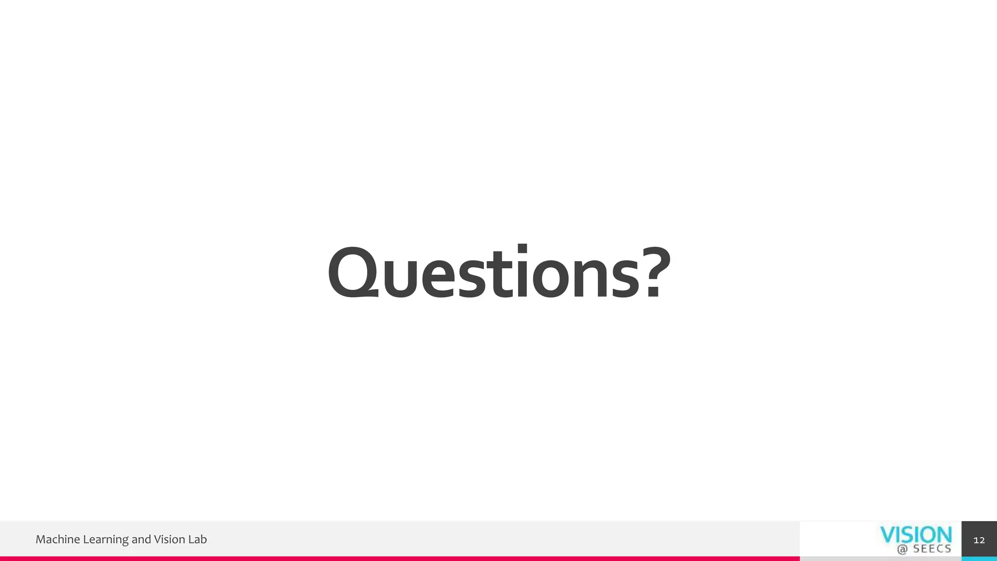 Machine Learning and Vision Lab 12
Questions?
 