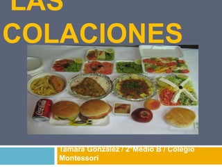 LAS
COLACIONES
Tamara González / 2°Medio B / Colegio
Montessori
 