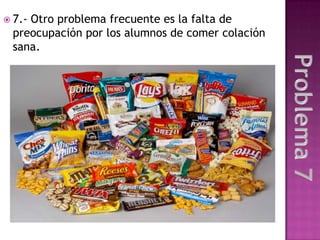  7.- Otro problema frecuente es la falta de
preocupación por los alumnos de comer colación
sana.
 