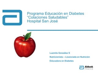 Programa Educación en Diabetes “Colaciones Saludables” Hospital San José Luzmila González S Nutricionista – Licenciada en Nutrición Educadora en Diabetes 