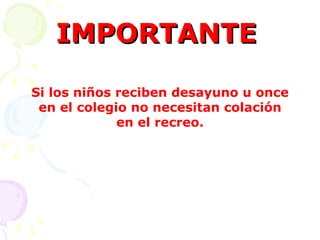IMPORTANTE   Si los niños reciben desayuno u once en el colegio no necesitan colación en el recreo. 