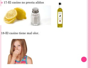  17-El casino no presta aliños
18-El casino tiene mal olor.