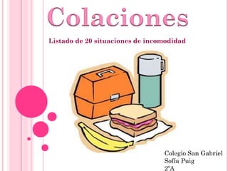 Colegio San Gabriel
Sofía Puig
2ºA
Colaciones
Listado de 20 situaciones de incomodidad
 