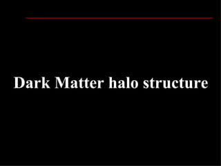 Dark Matter halo structure



                         51
 