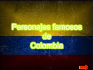 {
Personajes famosos
de
Colombia
 