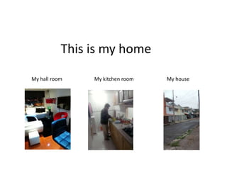 This is my home
My hall room My kitchen room My house
 