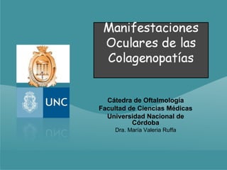 Cátedra de Oftalmología
Facultad de Ciencias Médicas
  Universidad Nacional de
          Córdoba
    Dra. María Valeria Ruffa
 