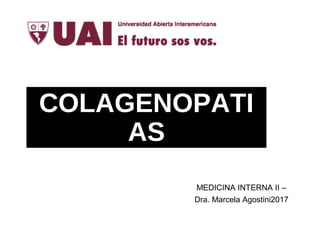 COLAGENOPATI
AS
MEDICINA INTERNA II –
Dra. Marcela Agostini2017
 