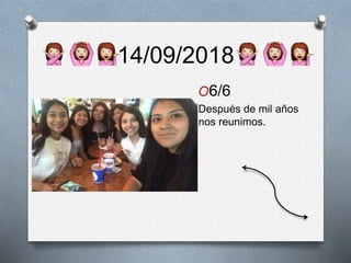 14/09/2018
O6/6
Después de mil años
nos reunimos.