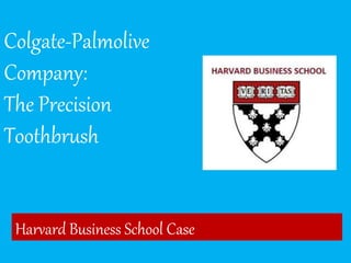 Colgate-Palmolive
Company:
The Precision
Toothbrush
Harvard Business School Case
 