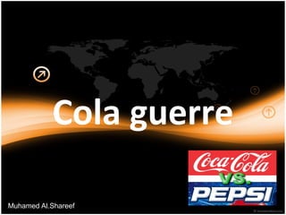 Cola guerre 
Muhamed Al.Shareef 
 