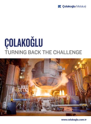 ÇolakoGlu
Turning back the challenge




                   www.colakoglu.com.tr
 