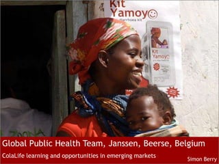 Global Public Health Team, Janssen, Beerse, Belgium
ColaLife learning and opportunities in emerging markets
Simon Berry
 