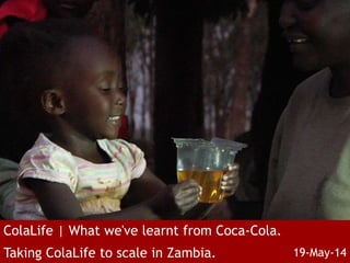 ColaLife | What we've learnt from Coca-Cola.
Taking ColaLife to scale in Zambia. 19-May-14
 