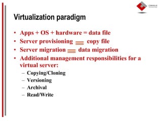 Virtualization paradigm <ul><li>Apps + OS + hardware = data file </li></ul><ul><li>Server provisioning  copy file </li></u...