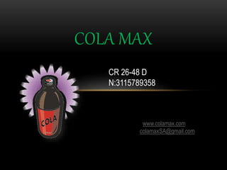 COLA MAX
CR 26-48 D
N:3115789358
www.colamax.com
colamaxSA@gmail.com
 