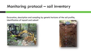 Monitoring protocol – soil inventory
Excavation, description and sampling by genetic horizons of the soil profile;
identification of topsoil and subsoil
 