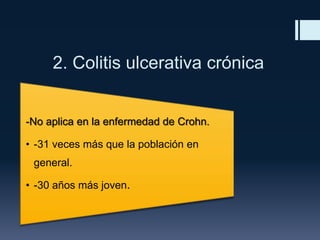 2. Colitis ulcerativa crónica

-No aplica en la enfermedad de Crohn.

• -31 veces más que la población en
general.
• -30 años más joven.

 