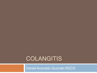 COLANGITIS
Daniel Acevedo Guzmán R2CG
 