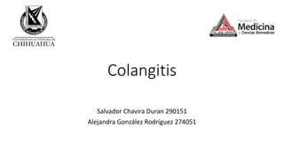 Colangitis
Salvador Chavira Duran 290151
Alejandra González Rodríguez 274051
 