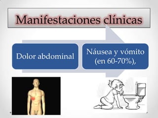Manifestaciones clínicas
Dolor abdominal
Náusea y vómito
(en 60-70%),
 