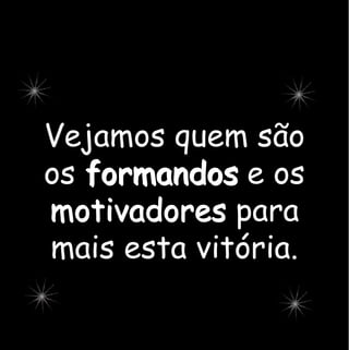 Vejamos quem são os formandos e os motivadores para mais esta vitória. formandos motivadores 