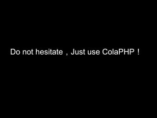 Do not hesitateJust use ColaPHP