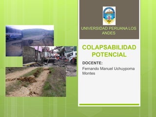 COLAPSABILIDAD
POTENCIAL
DOCENTE:
Fernando Manuel Uchuypoma
Montes
UNIVERSIDAD PERUANA LOS
ANDES
 