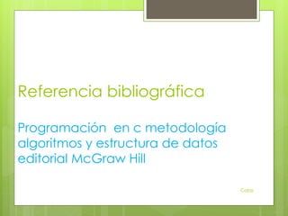 Referencia bibliográfica
Programación en c metodología
algoritmos y estructura de datos
editorial McGraw Hill
Colas
 