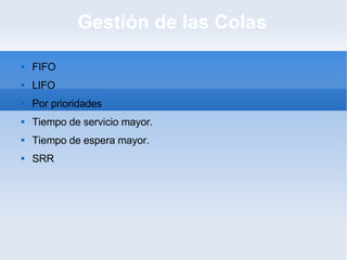 Gestión de las Colas FIFO LIFO Por prioridades Tiempo de servicio mayor. Tiempo de espera mayor. SRR 
