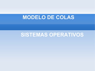 MODELO DE COLAS SISTEMAS OPERATIVOS 