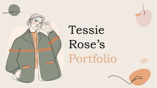 Tessie
Rose’s
Portfolio
 