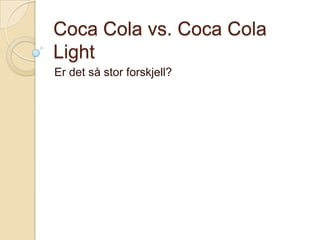 Coca Cola vs. Coca Cola Light Er det så stor forskjell? 